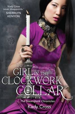 THE GIRL IN THE CLOCKWORK COLLAR : The Steampunk Chronicles - Kady Cross
