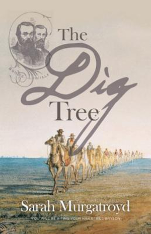 The Dig Tree : The Story of Burke and Wills - Sarah Murgatroyd