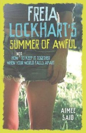 Freia Lockhart's Summer of Awful : Now [not] to Keep it Together When Your World Falls Apart - Aimee Said