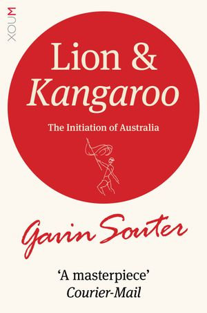 Lion and Kangaroo : The Initiation of Australia - Gavin Souter
