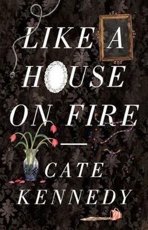 Like a House on Fire by Cate Kennedy | 9781922070067 | Booktopia