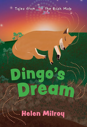 Dingo's Dream : Tales from the Bush Mob Book 6 - Helen Milroy