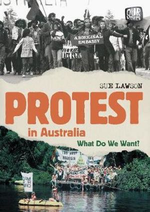 Our Stories : Protest in Australia : What Do We Want? - Sue Lawson