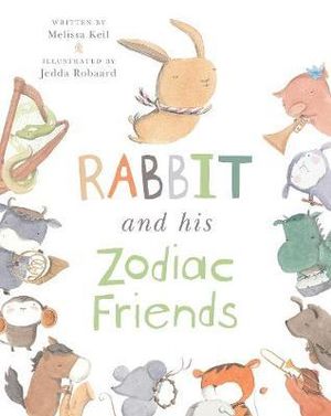 Rabbit and His Zodiac Friends - Melissa Keil