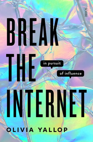 Break the Internet, in pursuit of influence by Olivia Yallop |  9781922310200 | Booktopia