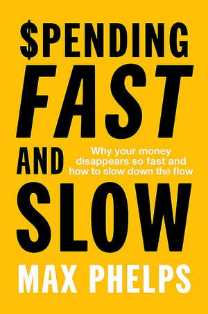 Spending, Fast and Slow : Why your money disappears so fast and how to slow down the flow - Max Phelps
