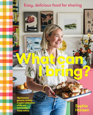 What Can I Bring? : Easy, delicious food for sharing - Sophie Hansen
