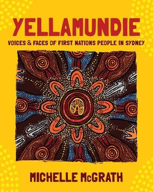 Yellamundie : Voices and faces of First Nations People in Sydney - Michelle McGrath