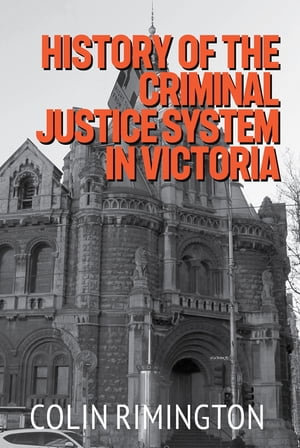 History of the Criminal Justice System in Victoria - Colin Rimington