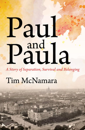 Paul and Paula : A Story of Separation, Survival and Belonging - Tim McNamara