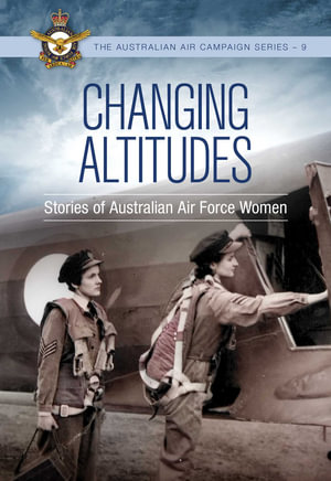 Changing Altitudes : Stories of Australian Air Force Women - Air Commodore Kirrily Dearing AM