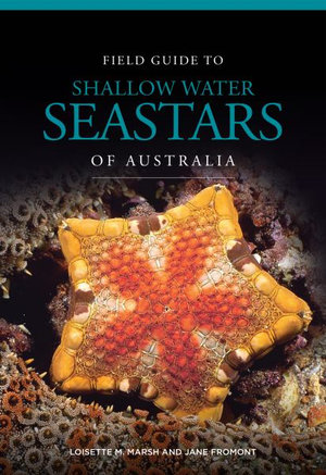 Field Guide to Shallow Water Seastars of Australia - Loisette M. Marsh