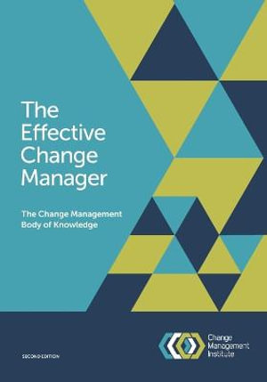 The Effective Change Manager : The Change Management Body of Knowledge - Change Management Institute