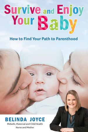 Survive and Enjoy Your Baby : How to Find Your Path to Parenthood - Belinda Joyce