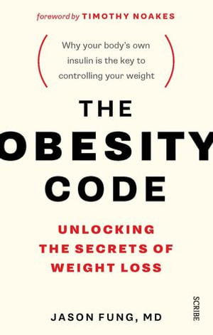 The Obesity Code : the bestselling guide to unlocking the secrets of weight loss - Dr Jason Fung