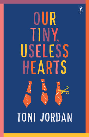 Our Tiny, Useless Hearts - Toni Jordan