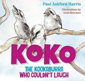 Koko the Kookaburra Who Couldn't Laugh - Paul Ashford Harris