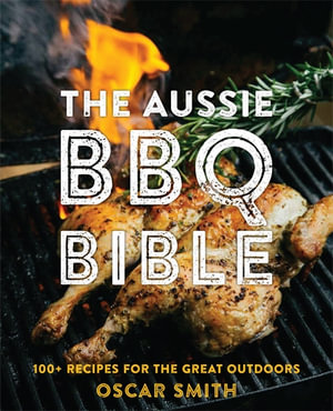 hul rolige smidig The Aussie BBQ Bible, 100+ recipes for the great outdoors by Oscar Smith |  9781925418583 | Booktopia