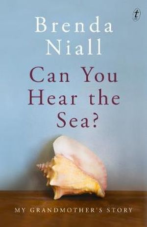 Can You Hear the Sea? : My Grandmother's Story - Brenda Niall