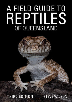 A Field Guide to Reptiles of Queensland : Third edition - Steve Wilson