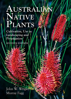 Australian Native Plants - 7th edition : Cultivation, Use in Landscaping and Propagation - John Wrigley