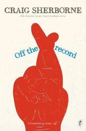 Off the Record : A Novel - Craig Sherborne