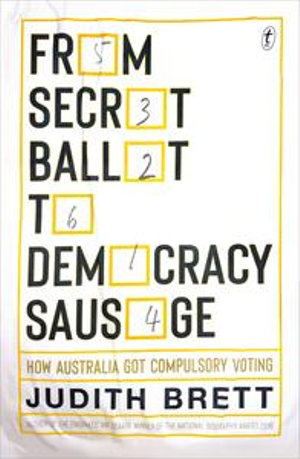 From Secret Ballot to Democracy Sausage : How Australia Got Compulsory Voting - Judith Brett