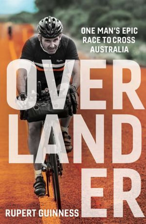 Overlander : One man's epic race to cross Australia - Rupert Guinness