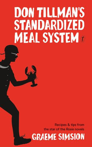 Don Tillman's Standardized Meal System : Recipes and Tips from the Star of the Rosie Novels - Graeme Simsion