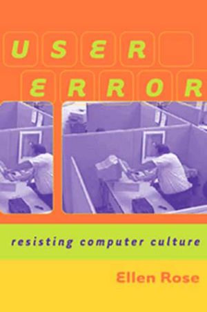 User Error : Resisting Computer Culture - Ellen Rose