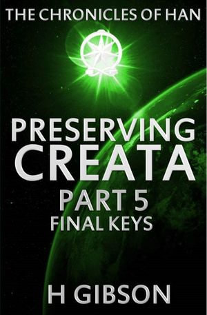 Chronicles of Han : Preserving Creata: Part 5 Final Keys - H Gibson