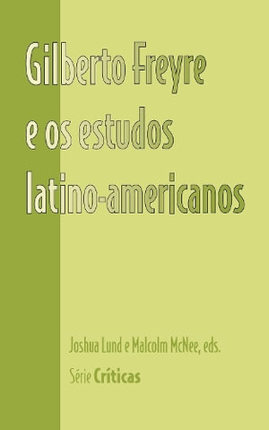 Gilberto Freyre E OS Estudos Latino-Americanos : Cr�ticas - Joshua Lund
