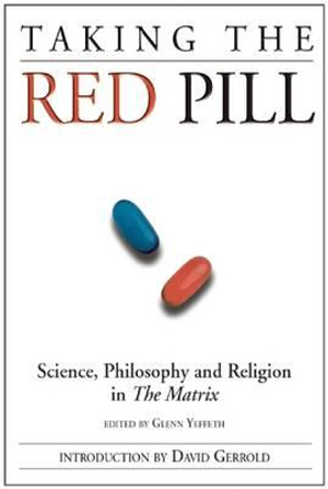 Taking the Red Pill : Science, Philosophy and the Religion in the Matrix - Glenn Yeffeth