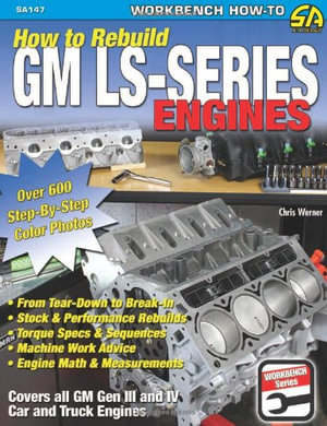 How to Re-build GM LS-Series Engines : This Workbench Series Book is a Complete Reference with Hundreds of Photos to Show You How to Rebuild an LS-series Engine, Step-by-step - Chris Werner