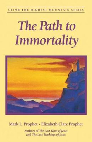 The Path to Immortality : Climb the Highest Mountain Series - Elizabeth Clare Prophet