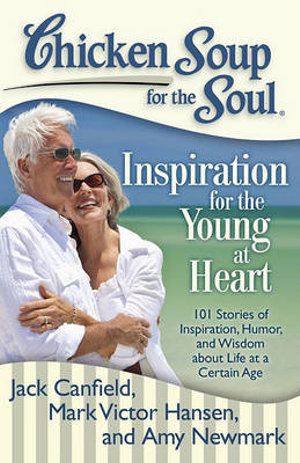 Chicken Soup for the Soul: Inspiration for the Young at Heart : 101 Stories of Inspiration, Humor, and Wisdom about Life at a Certain Age - Jack Canfield