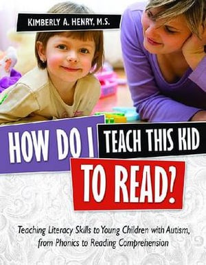 How Do I Teach This Kid to Read? : Teaching Literacy Skills to Young Children with Autism, from Phonics to Fluency - Kimberly A Henry