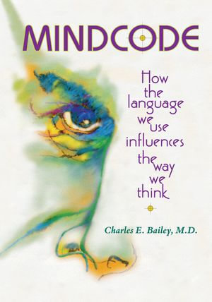 Mind Code : How the Language We Use Influences the Way We Think