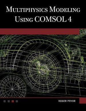 Multiphysics Modeling Using COMSOL 4 (Book/CD) : Multiphysics Modeling Series - Roger W. Pryor