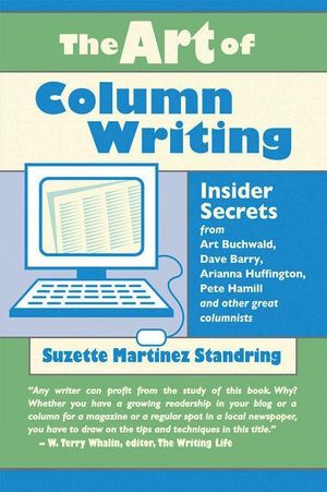 The Art of Column Writing : Insider Secrets from Art Buchwald, Dave Barry, Arianna Huffington, Pete Hamill and Other Great Columnists - Suzette Standring