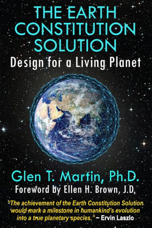 The Earth Constitution Solution : Design for a Living Planet - Glen T Martin