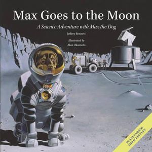Max Goes to the Moon : A Science Adventure with Max the Dog - Jeffrey Bennett