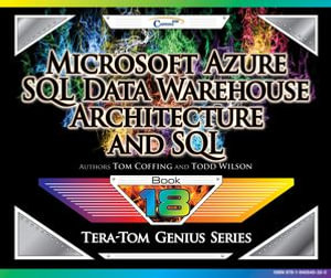 Microsoft Azure SQL Data Warehouse - Architecture and SQL : Tera-Tom Genius Series : Book 18 - Tom Coffing
