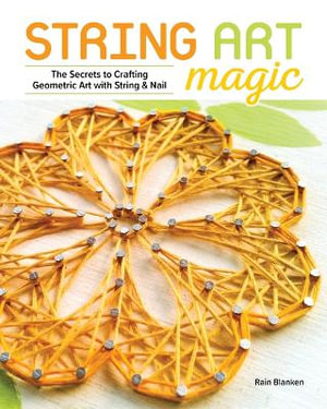 String Art Magic : Basic Techniques for Crafting Geometric Art with String and Nail - Rain Blanken