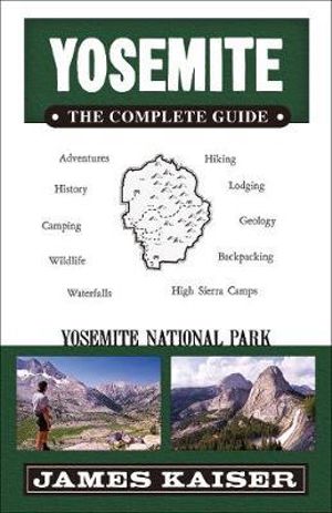 Yosemite: The Complete Guide : Yosemite National Park - James Kaiser