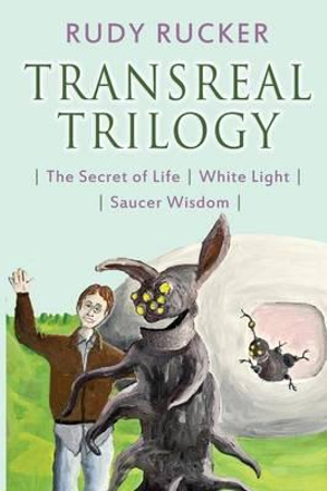 Transreal Trilogy : Secret of Life, White Light, Saucer Wisdom - Rudy Rucker