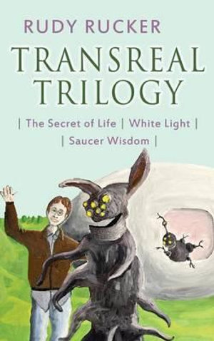 Transreal Trilogy : Secret of Life, White Light, Saucer Wisdom - Rudy Rucker