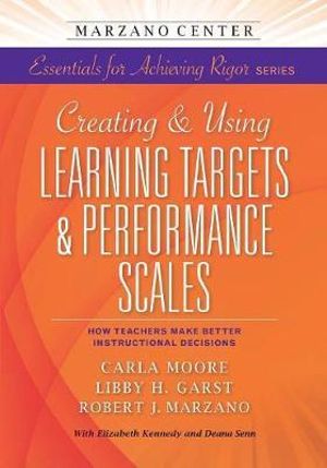Creating & Using Learning Targets & Performance Scales : How Teachers Make Better Instructional Decisions - Marzano Research Laboratory
