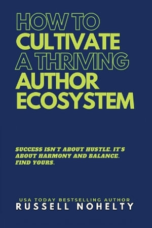 How to Cultivate a Thriving Author Ecosystem : The Author Stack - Russell P Nohelty