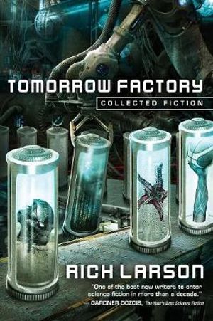 Tomorrow Factory : Collected Fiction - Rich Larson